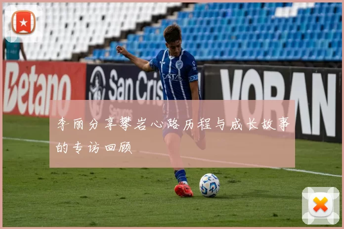 李丽分享攀岩心路历程与成长故事的专访回顾