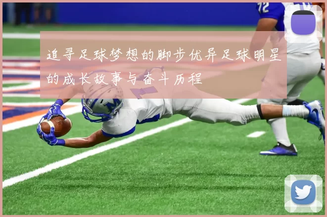 追寻足球梦想的脚步优异足球明星的成长故事与奋斗历程