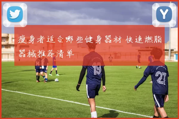 瘦身者适合哪些健身器材 快速燃脂器械推荐清单