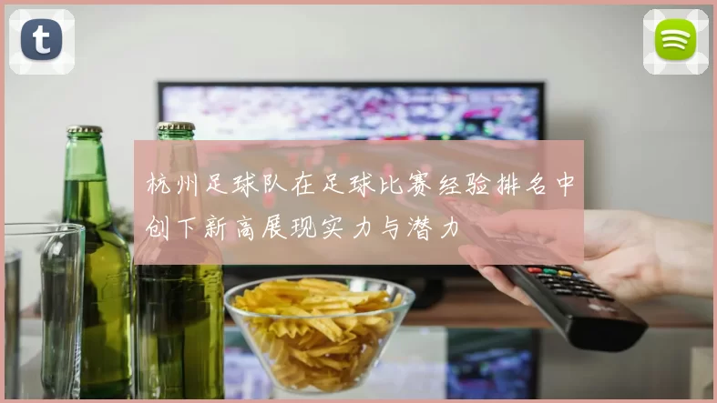 杭州足球队在足球比赛经验排名中创下新高展现实力与潜力