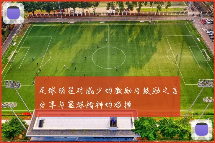 足球明星对威少的激励与鼓励之言分享与篮球精神的碰撞