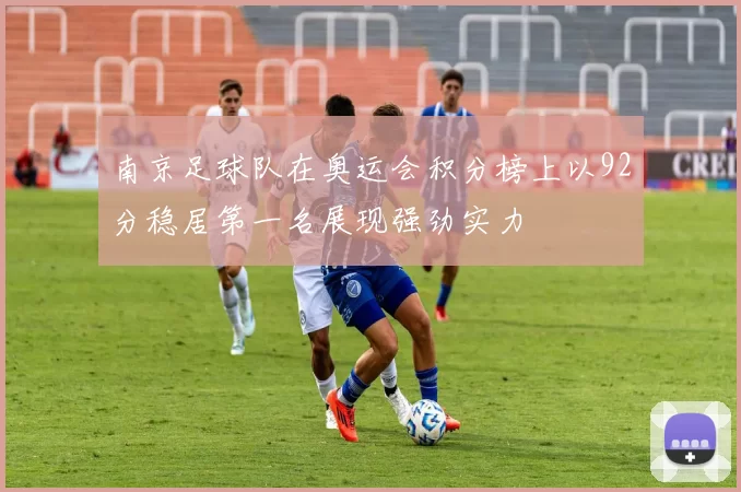 南京足球队在奥运会积分榜上以92分稳居第一名展现强劲实力