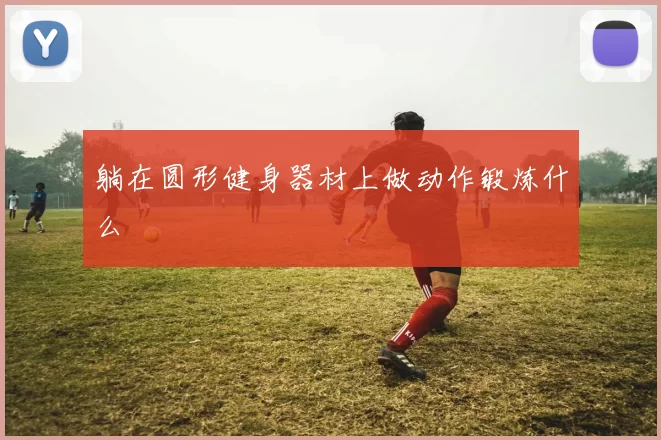 躺在圆形健身器材上做动作锻炼什么